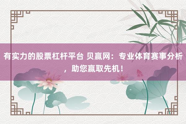 有实力的股票杠杆平台 贝赢网：专业体育赛事分析，助您赢取先机！